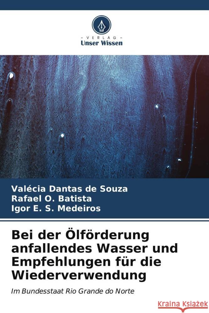 Bei der Ölförderung anfallendes Wasser und Empfehlungen für die Wiederverwendung Dantas de Souza, Valécia, O. Batista, Rafael, S. Medeiros, Igor E. 9786206586111