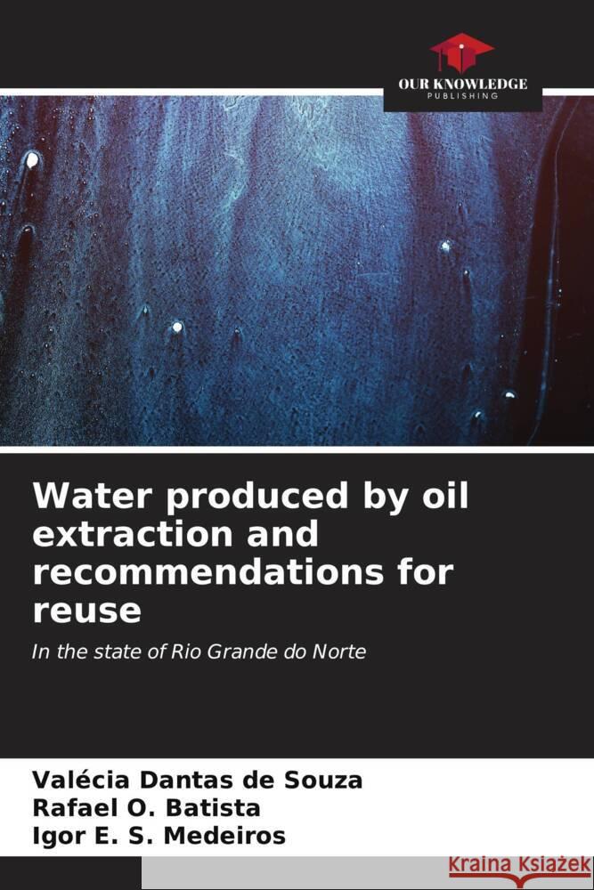 Water produced by oil extraction and recommendations for reuse Dantas de Souza, Valécia, O. Batista, Rafael, S. Medeiros, Igor E. 9786206586135 Our Knowledge Publishing