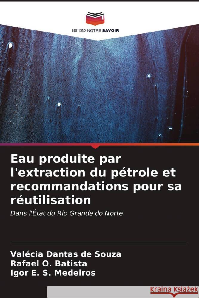 Eau produite par l'extraction du pétrole et recommandations pour sa réutilisation Dantas de Souza, Valécia, O. Batista, Rafael, S. Medeiros, Igor E. 9786206586142