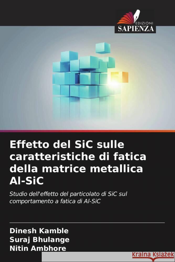 Effetto del SiC sulle caratteristiche di fatica della matrice metallica Al-SiC Kamble, Dinesh, Bhulange, Suraj, Ambhore, Nitin 9786206587286