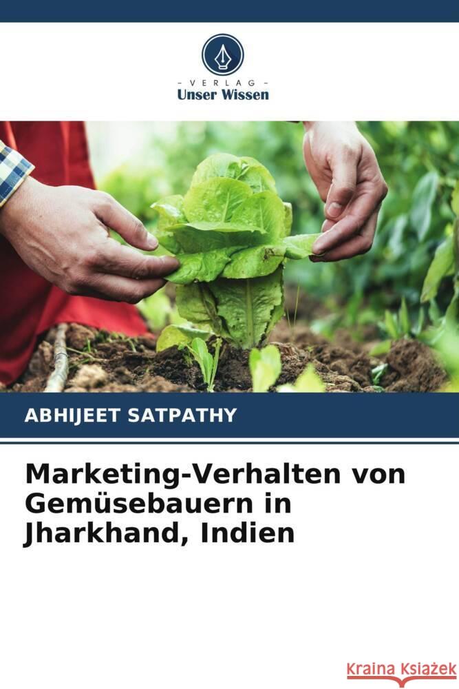 Marketing-Verhalten von Gem?sebauern in Jharkhand, Indien Abhijeet Satpathy 9786206587477