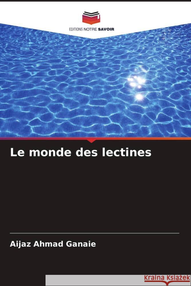 Le monde des lectines Aijaz Ahmad Ganaie 9786206588535