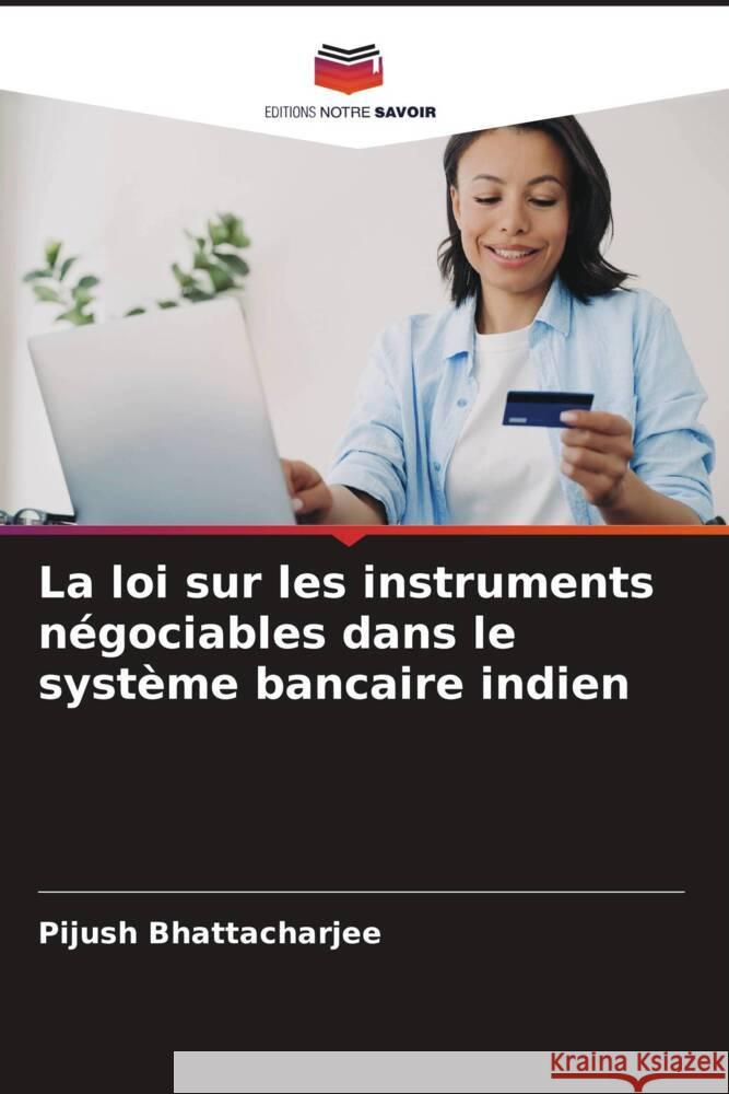 La loi sur les instruments négociables dans le système bancaire indien Bhattacharjee, Pijush 9786206590705