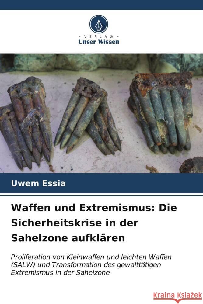 Waffen und Extremismus: Die Sicherheitskrise in der Sahelzone aufklären Essia, Uwem 9786206591184