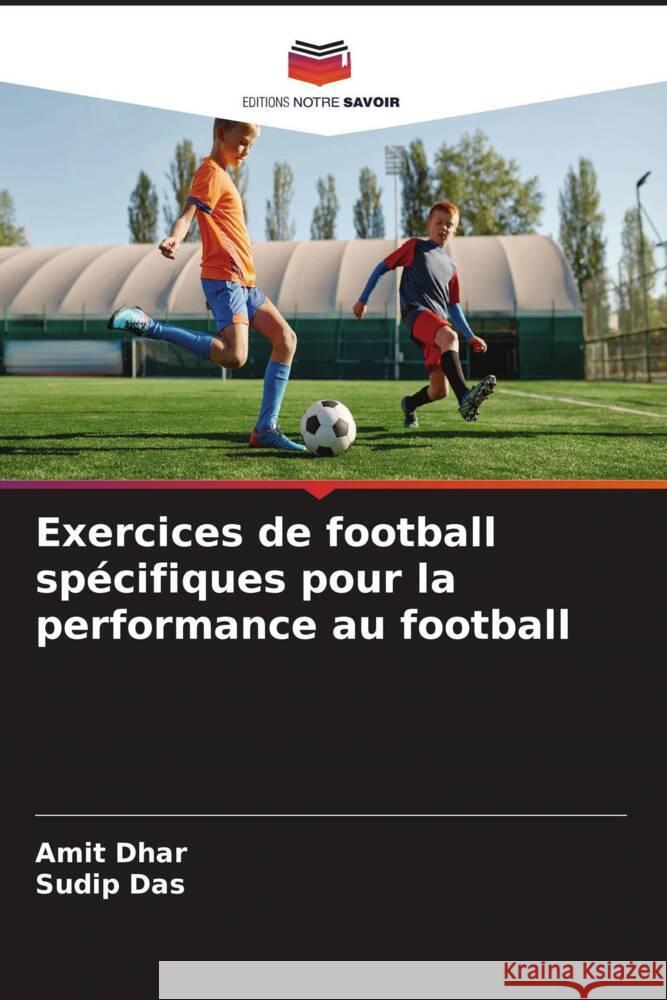 Exercices de football spécifiques pour la performance au football Dhar, Amit, Das, Sudip 9786206591719 Editions Notre Savoir