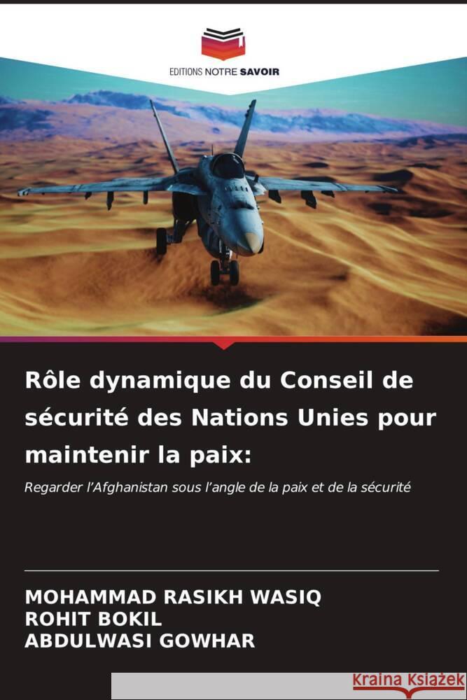 Rôle dynamique du Conseil de sécurité des Nations Unies pour maintenir la paix: WASIQ, MOHAMMAD RASIKH, BOKIL, ROHIT, GOWHAR, ABDULWASI 9786206591887