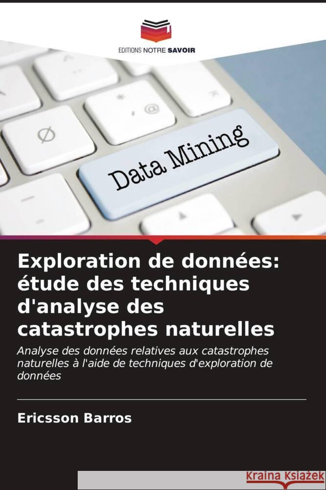 Exploration de donn?es: ?tude des techniques d'analyse des catastrophes naturelles Ericsson Barros 9786206592617