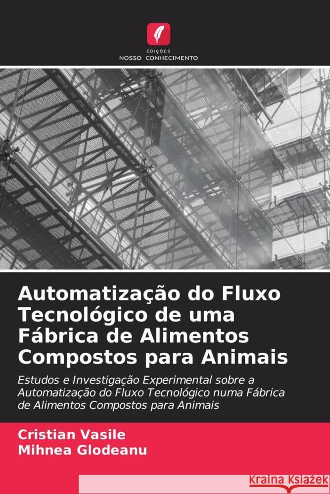 Automatização do Fluxo Tecnológico de uma Fábrica de Alimentos Compostos para Animais Vasile, Cristian, Glodeanu, Mihnea 9786206592976