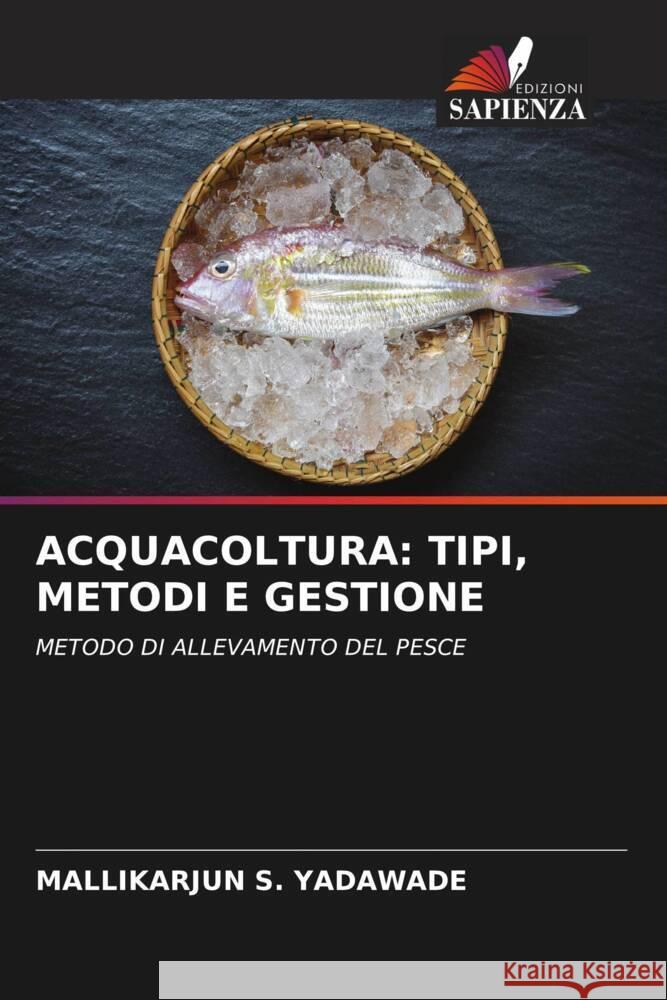 ACQUACOLTURA: TIPI, METODI E GESTIONE S. YADAWADE, MALLIKARJUN 9786206593898 Edizioni Sapienza