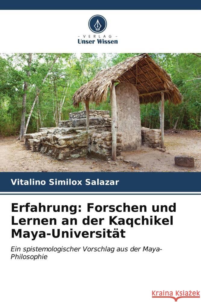 Erfahrung: Forschen und Lernen an der Kaqchikel Maya-Universit?t Vitalino Similo 9786206594031 Verlag Unser Wissen