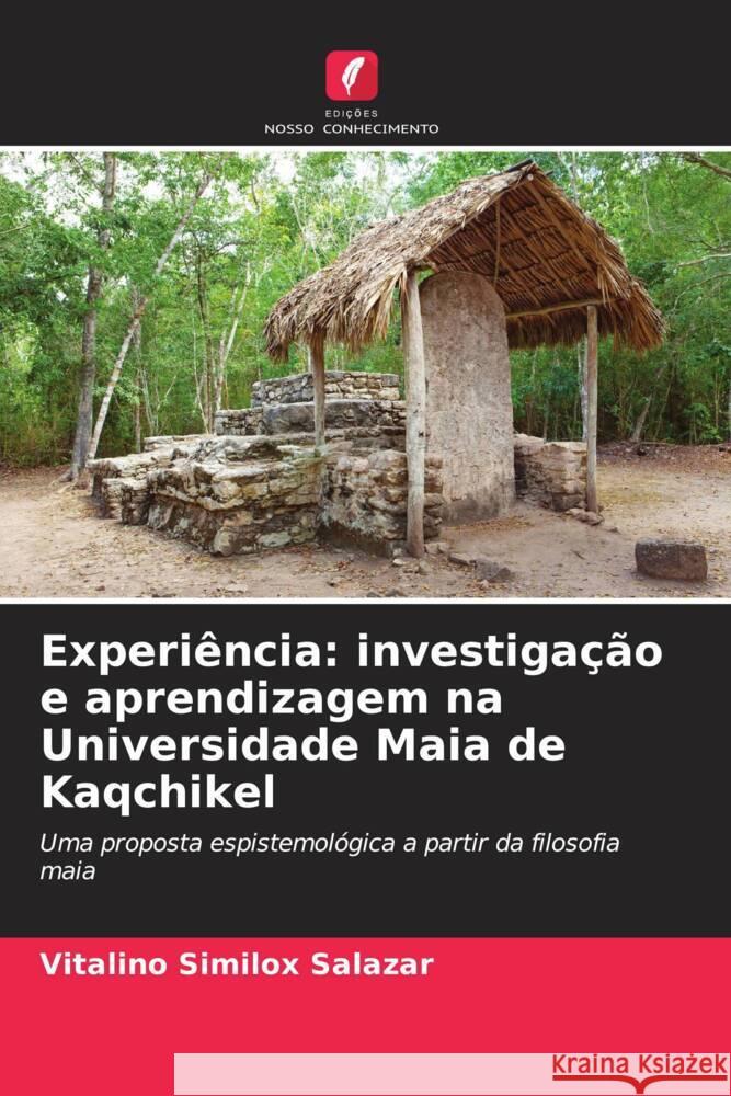 Experi?ncia: investiga??o e aprendizagem na Universidade Maia de Kaqchikel Vitalino Similo 9786206594079 Edicoes Nosso Conhecimento