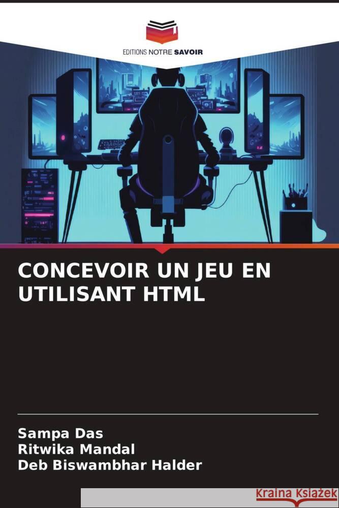 CONCEVOIR UN JEU EN UTILISANT HTML Das, Sampa, Mandal, Ritwika, Halder, Deb Biswambhar 9786206594383 Editions Notre Savoir