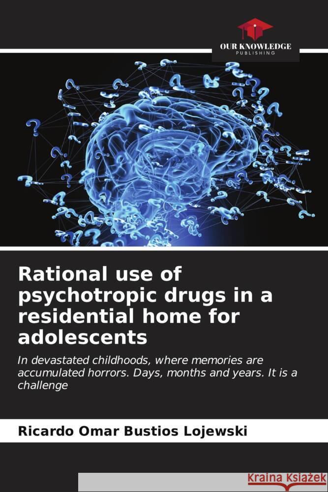 Rational use of psychotropic drugs in a residential home for adolescents Ricardo Omar Bust?o 9786206594611