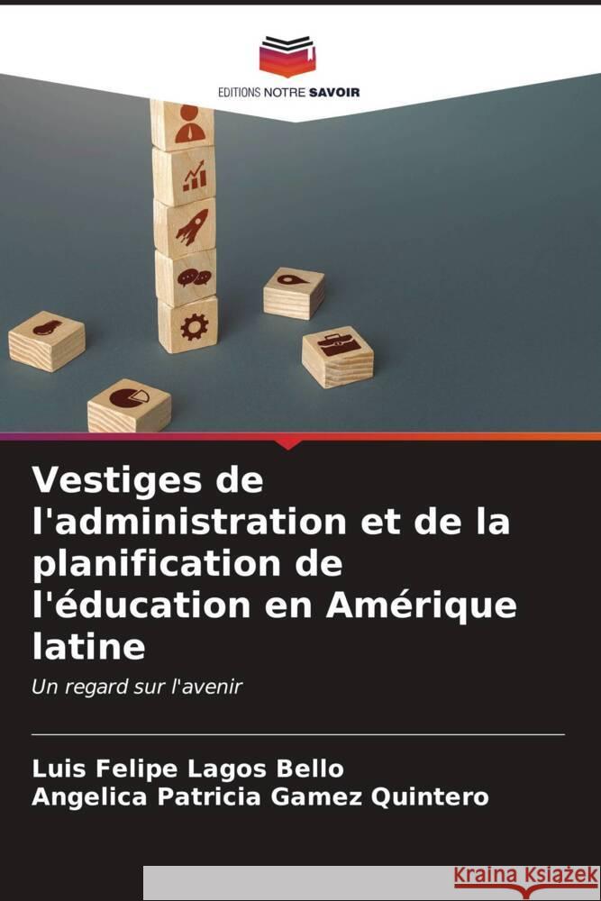 Vestiges de l'administration et de la planification de l'?ducation en Am?rique latine Luis Felipe Lago Angelica Patricia Game 9786206594758