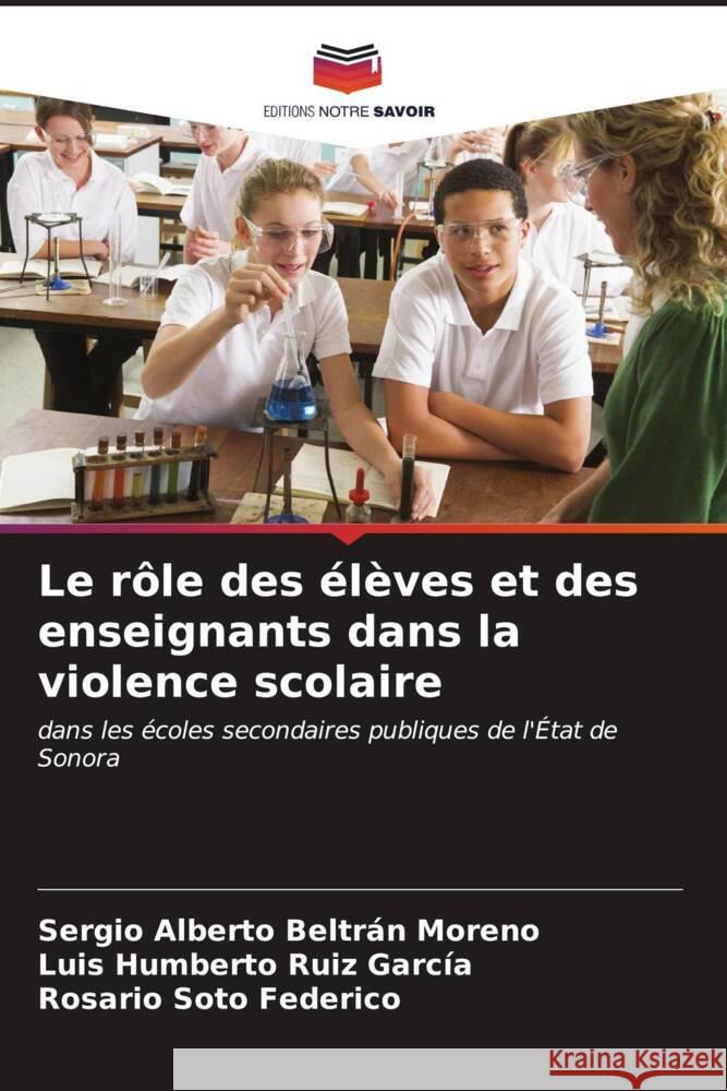 Le r?le des ?l?ves et des enseignants dans la violence scolaire Sergio Alberto Beltr? Luis Humberto Rui Rosario Sot 9786206595113