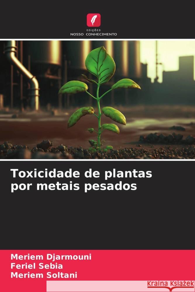 Toxicidade de plantas por metais pesados Meriem Djarmouni Feriel Sebia Meriem Soltani 9786206595151