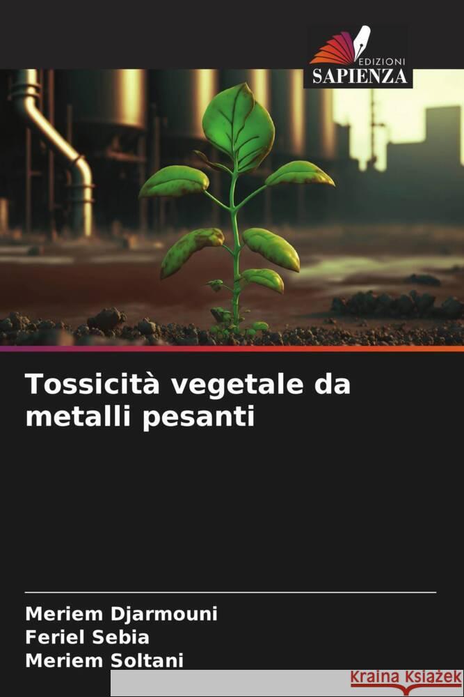 Tossicit? vegetale da metalli pesanti Meriem Djarmouni Feriel Sebia Meriem Soltani 9786206595182