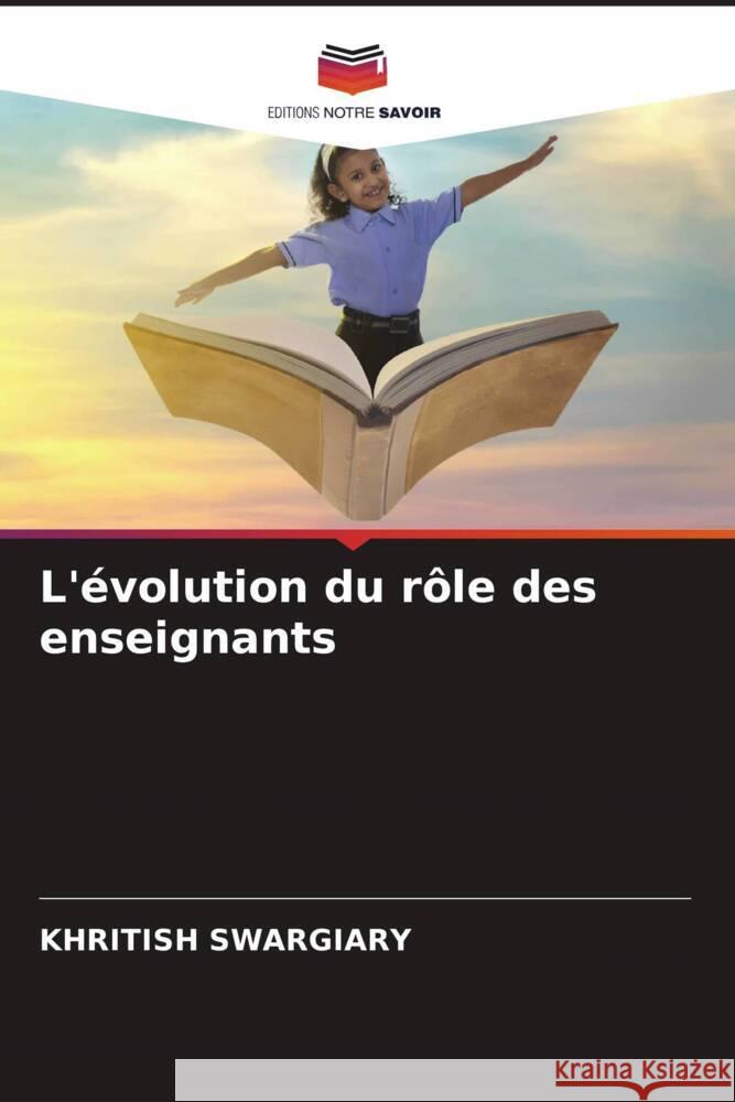 L'?volution du r?le des enseignants Khritish Swargiary 9786206595502 Editions Notre Savoir