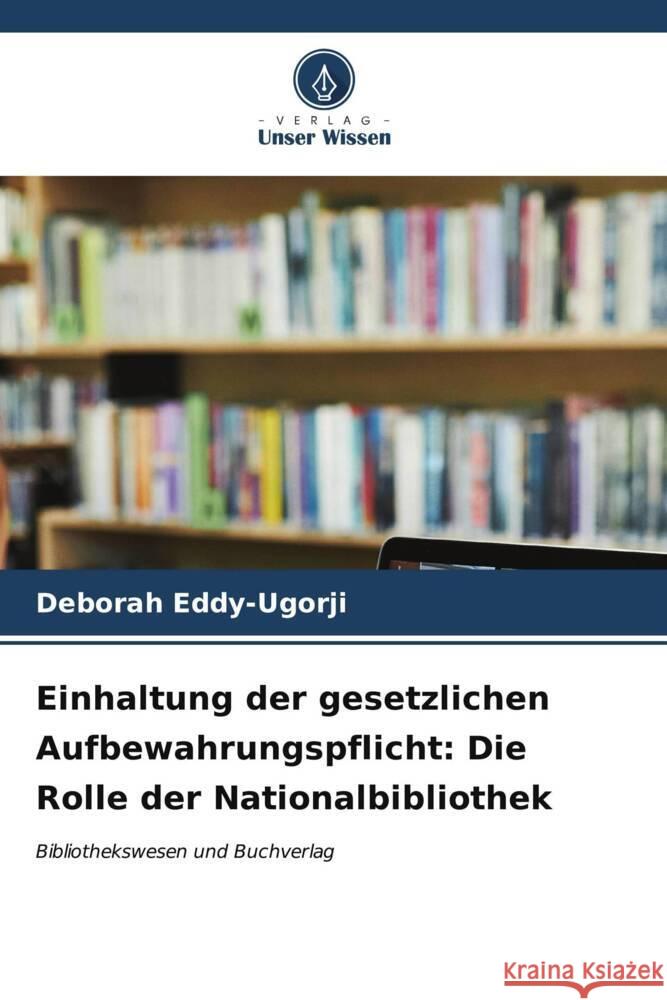Einhaltung der gesetzlichen Aufbewahrungspflicht: Die Rolle der Nationalbibliothek Deborah Eddy-Ugorji 9786206595601