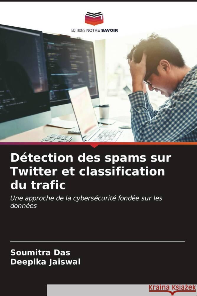 D?tection des spams sur Twitter et classification du trafic Soumitra Das Deepika Jaiswal 9786206595625 Editions Notre Savoir