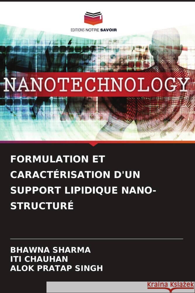 FORMULATION ET CARACTÉRISATION D'UN SUPPORT LIPIDIQUE NANO-STRUCTURÉ SHARMA, BHAWNA, Chauhan, Iti, Singh, Alok Pratap 9786206595823