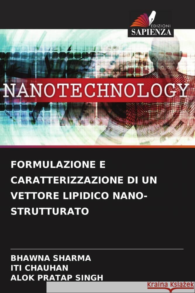 Formulazione E Caratterizzazione Di Un Vettore Lipidico Nano-Strutturato Bhawna Sharma Iti Chauhan Alok Pratap Singh 9786206595861