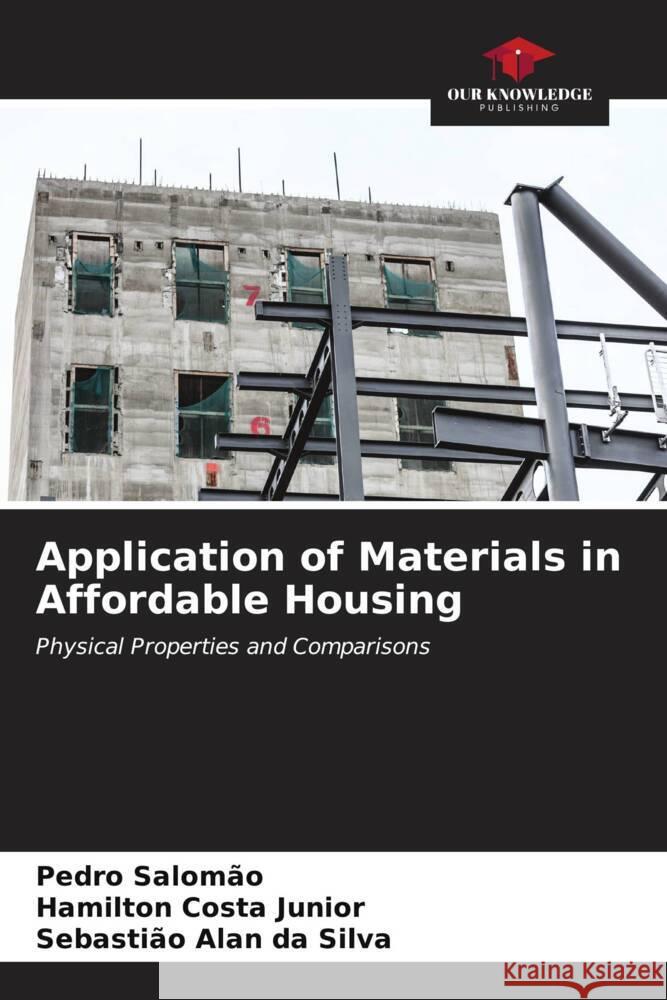 Application of Materials in Affordable Housing Pedro Salom?o Hamilton Cost Sebasti?o Ala 9786206596967 Our Knowledge Publishing