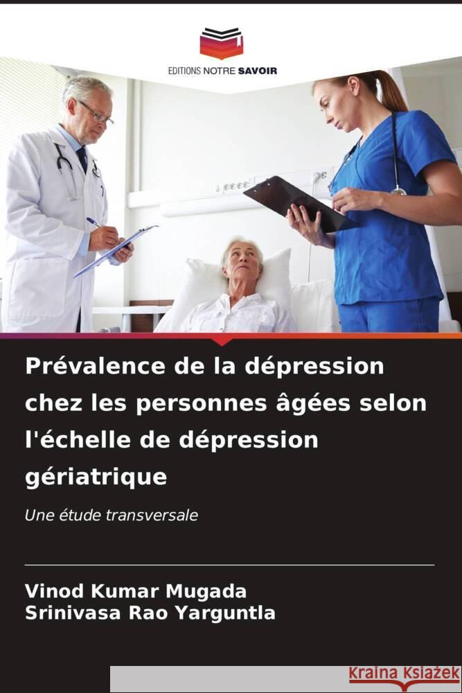 Pr?valence de la d?pression chez les personnes ?g?es selon l'?chelle de d?pression g?riatrique Vinod Kumar Mugada Srinivasa Rao Yarguntla 9786206597247 Editions Notre Savoir