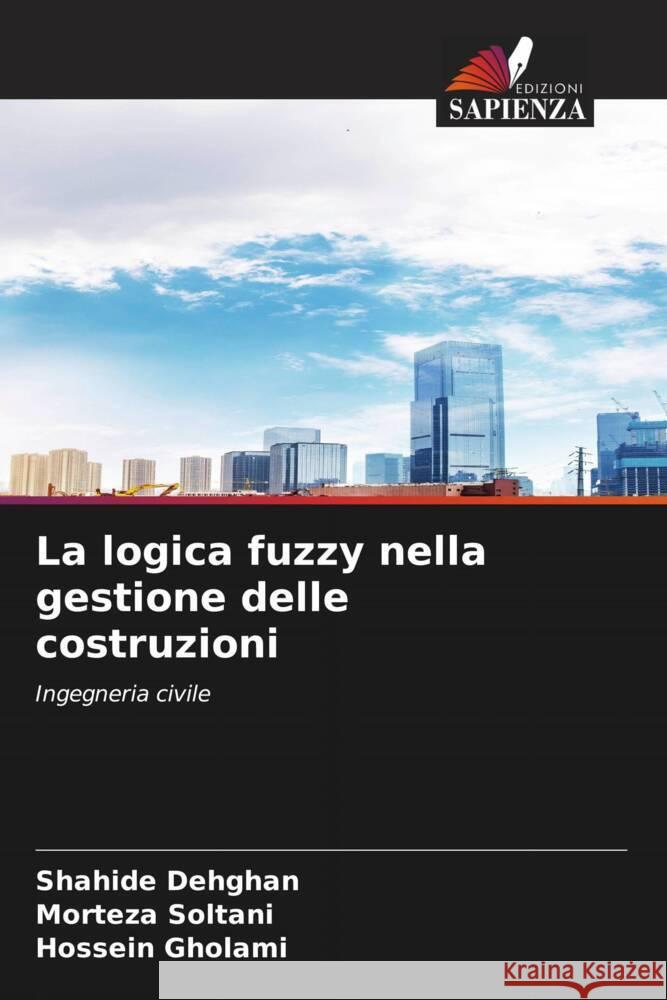 La logica fuzzy nella gestione delle costruzioni Shahide Dehghan Morteza Soltani Hossein Gholami 9786206597902 Edizioni Sapienza