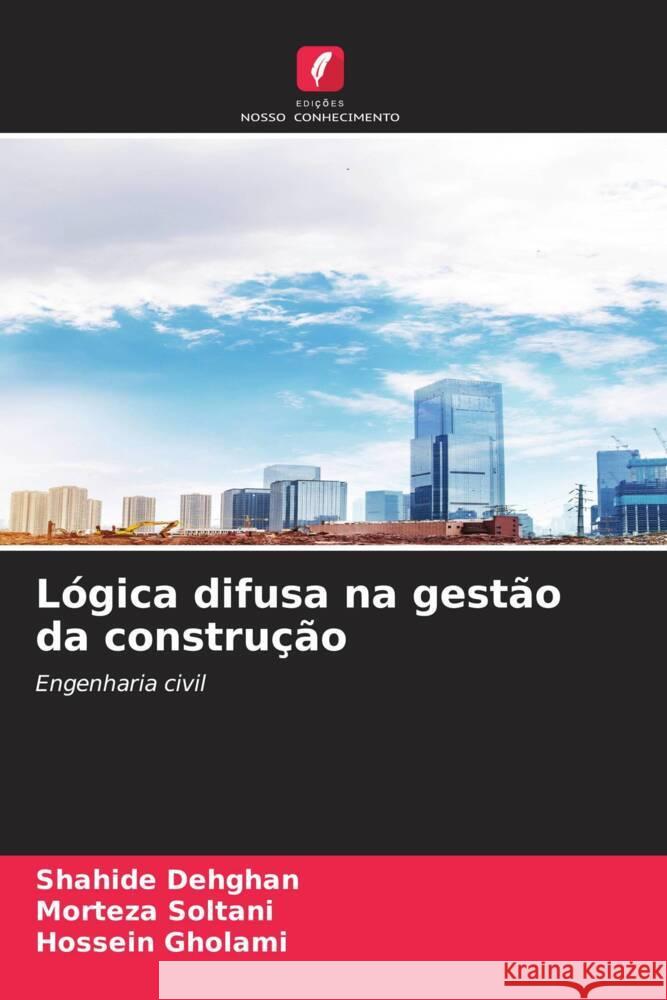 L?gica difusa na gest?o da constru??o Shahide Dehghan Morteza Soltani Hossein Gholami 9786206597926 Edicoes Nosso Conhecimento