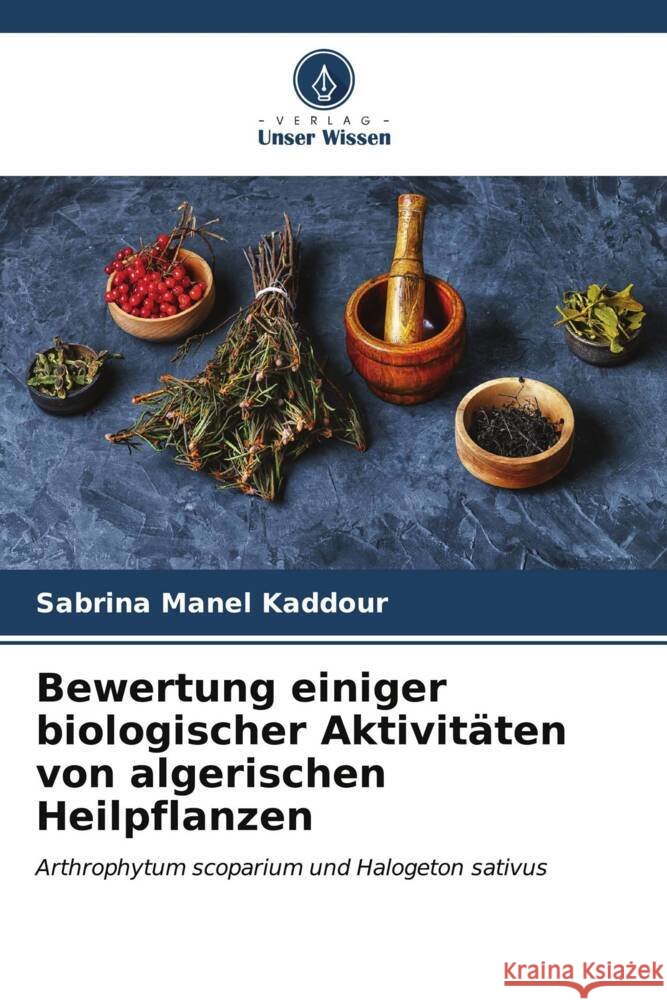 Bewertung einiger biologischer Aktivit?ten von algerischen Heilpflanzen Sabrina Mane 9786206598282 Verlag Unser Wissen