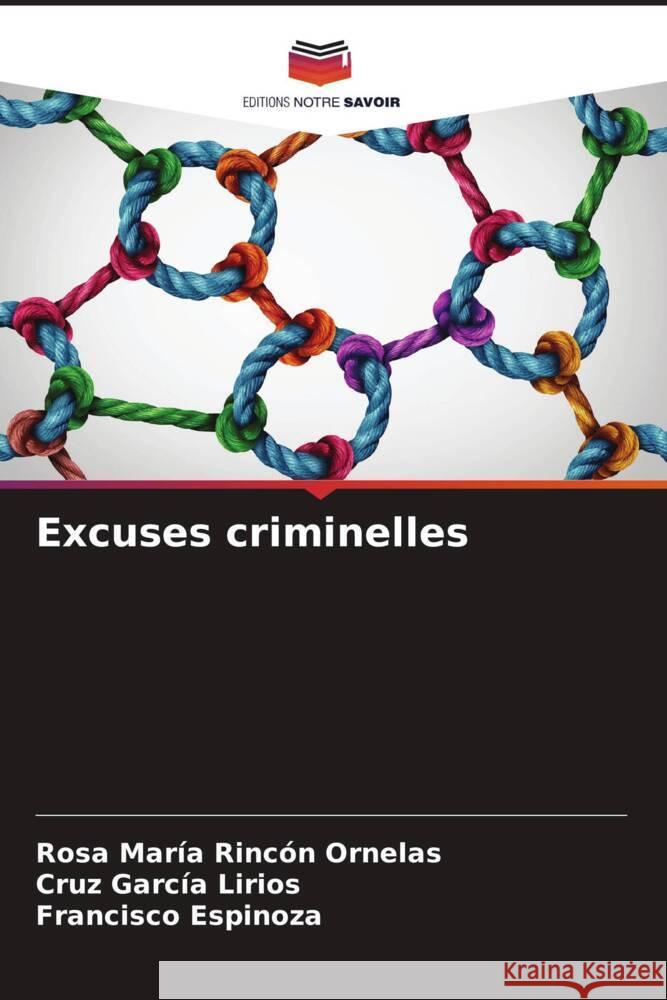 Excuses criminelles Rincón Ornelas, Rosa María, García Lirios, Cruz, Espinoza, Francisco 9786206598725