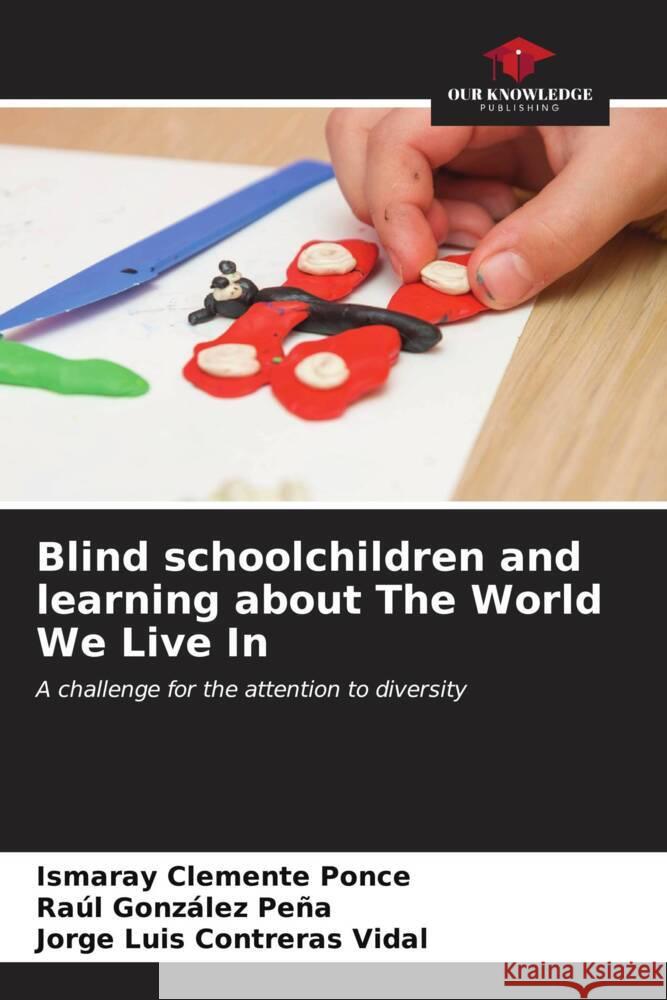 Blind schoolchildren and learning about The World We Live In Ismaray Clement Ra?l Gonz?le Jorge Luis Contrera 9786206599364