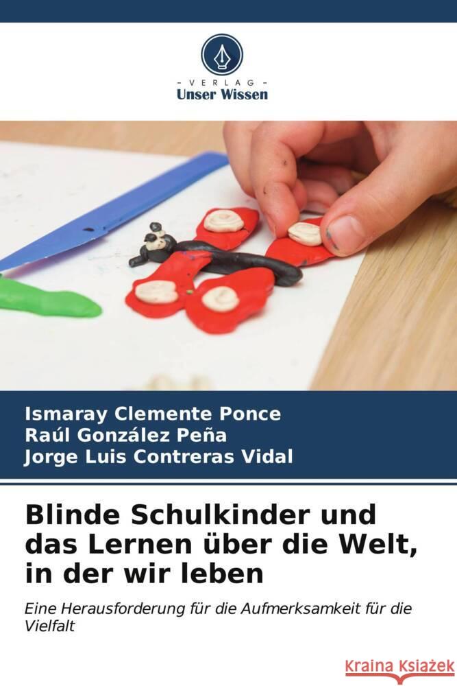 Blinde Schulkinder und das Lernen über die Welt, in der wir leben Clemente Ponce, Ismaray, González Peña, Raúl, Contreras Vidal, Jorge Luis 9786206599371