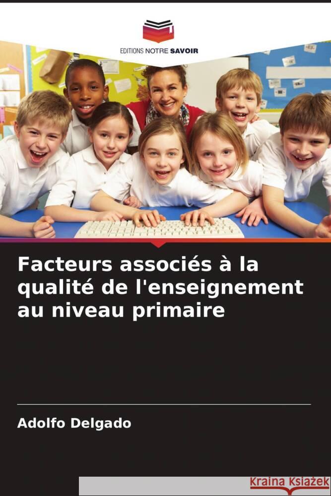 Facteurs associés à la qualité de l'enseignement au niveau primaire Delgado, Adolfo 9786206600404