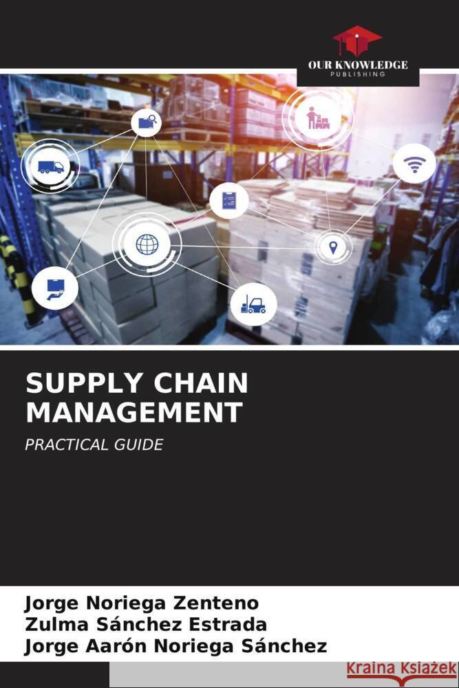 Supply Chain Management Jorge Norieg Zulma S?nche Jorge Aar?n Norieg 9786206600497 Our Knowledge Publishing