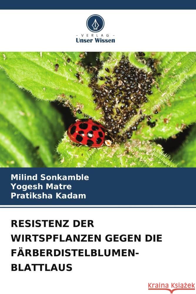 Resistenz Der Wirtspflanzen Gegen Die F?rberdistelblumen-Blattlaus Milind Sonkamble Yogesh Matre Pratiksha Kadam 9786206600572