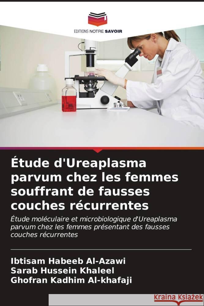 ?tude d'Ureaplasma parvum chez les femmes souffrant de fausses couches r?currentes Ibtisam Habee Sarab Hussei Ghofran Kadhi 9786206600770