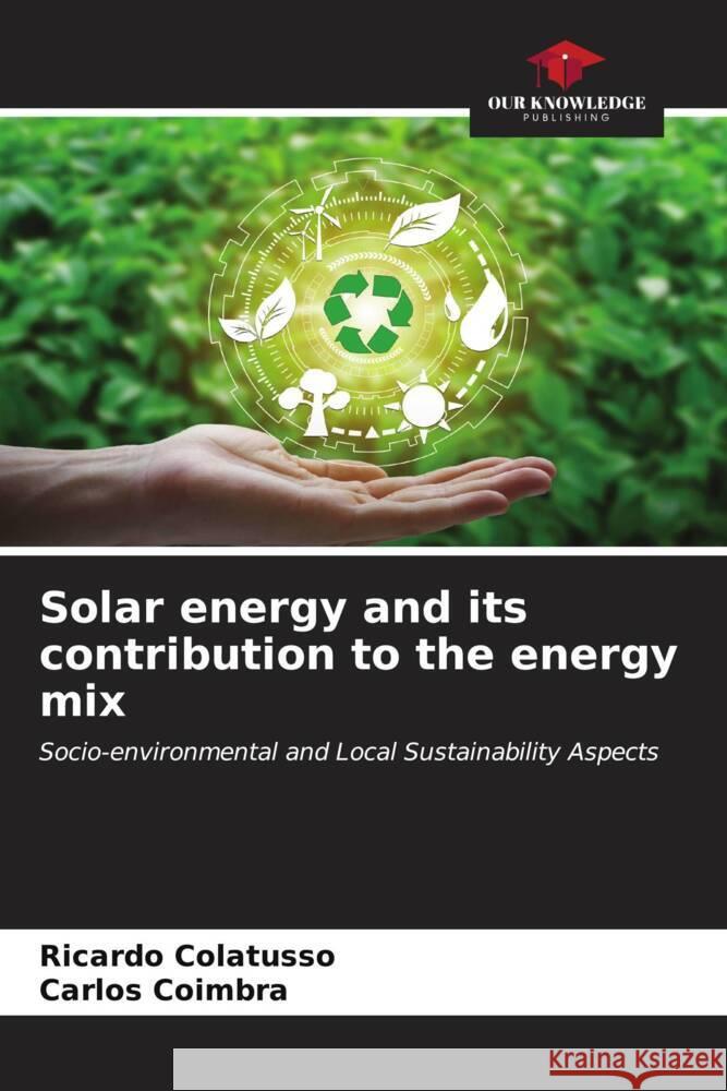 Solar energy and its contribution to the energy mix Ricardo Colatusso Carlos Coimbra 9786206601296 Our Knowledge Publishing