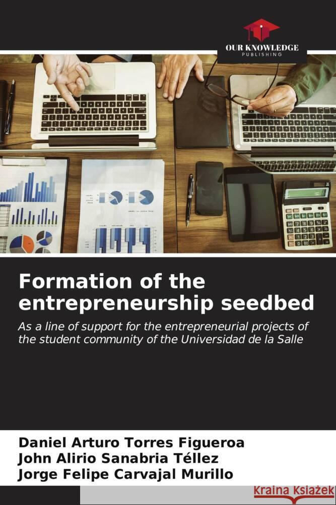 Formation of the entrepreneurship seedbed Torres Figueroa, Daniel Arturo, Sanabria Téllez, John Alirio, Carvajal Murillo, Jorge Felipe 9786206601630