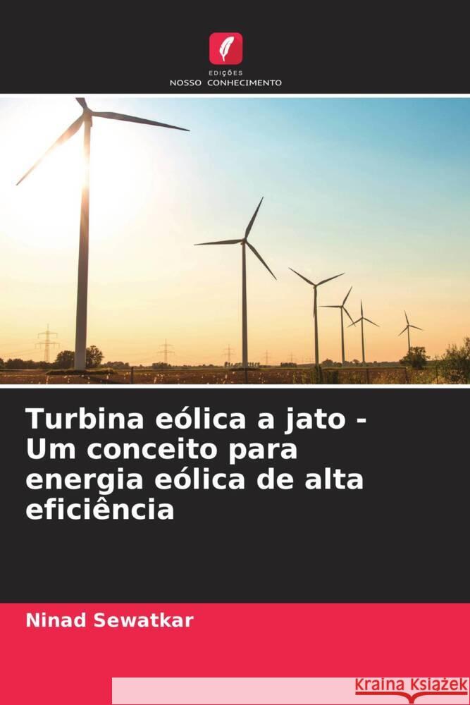 Turbina e?lica a jato - Um conceito para energia e?lica de alta efici?ncia Ninad Sewatkar 9786206601890