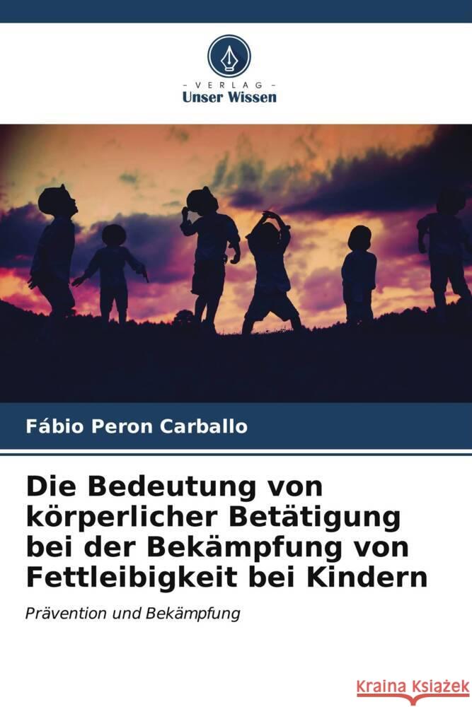 Die Bedeutung von k?rperlicher Bet?tigung bei der Bek?mpfung von Fettleibigkeit bei Kindern F?bio Pero 9786206603078