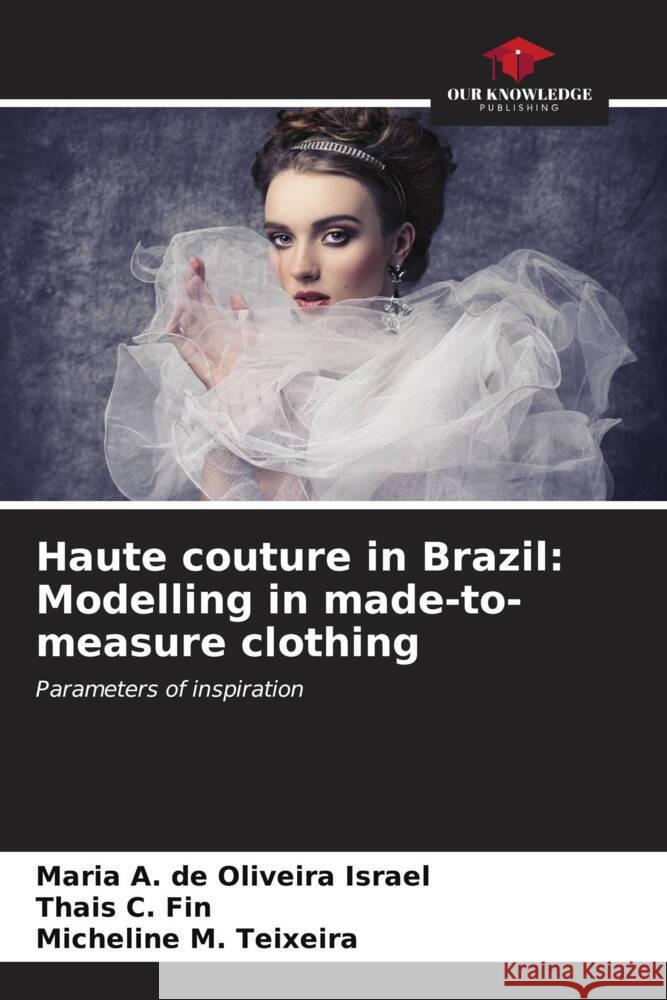 Haute couture in Brazil: Modelling in made-to-measure clothing Maria A. de Oliveira Israel Thais C. Fin Micheline M. Teixeira 9786206603146 Our Knowledge Publishing