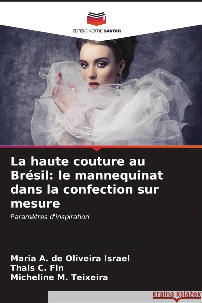 La haute couture au Br?sil: le mannequinat dans la confection sur mesure Maria A. de Oliveira Israel Thais C. Fin Micheline M. Teixeira 9786206603160 Editions Notre Savoir