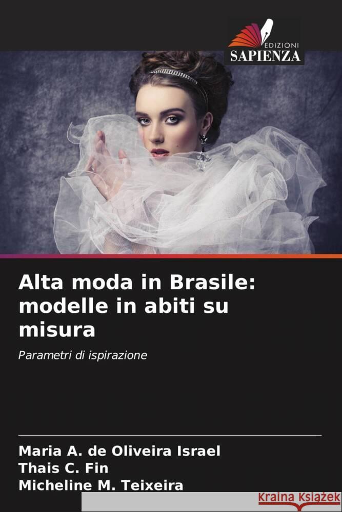 Alta moda in Brasile: modelle in abiti su misura Maria A. de Oliveira Israel Thais C. Fin Micheline M. Teixeira 9786206603177 Edizioni Sapienza