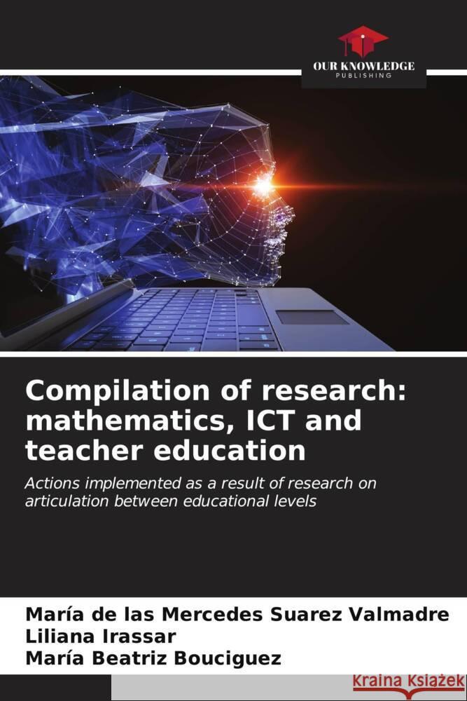 Compilation of research: mathematics, ICT and teacher education Mar?a de Las Mercedes Suare Liliana Irassar Mar?a Beatriz Bouciguez 9786206603597