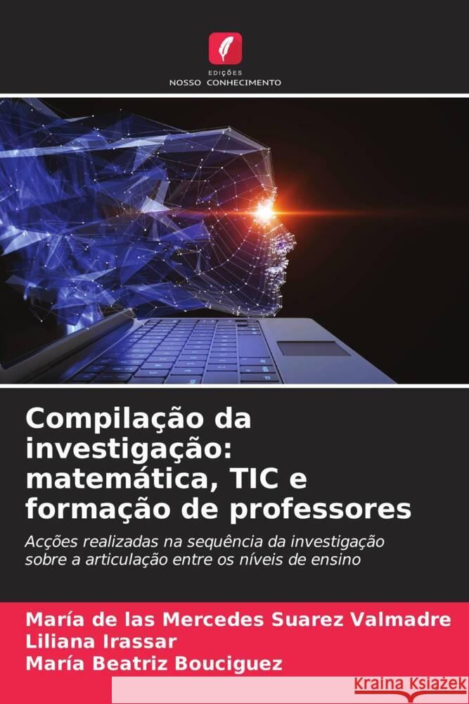 Compila??o da investiga??o: matem?tica, TIC e forma??o de professores Mar?a de Las Mercedes Suare Liliana Irassar Mar?a Beatriz Bouciguez 9786206603610