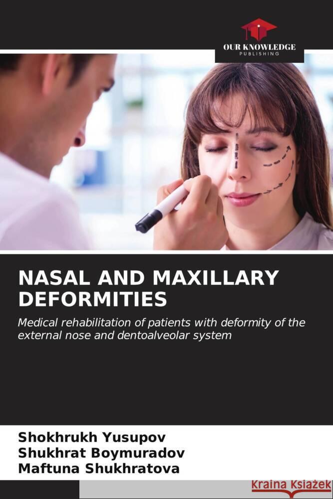 Nasal and Maxillary Deformities Shokhrukh Yusupov Shukhrat Boymuradov Maftuna Shukhratova 9786206604594