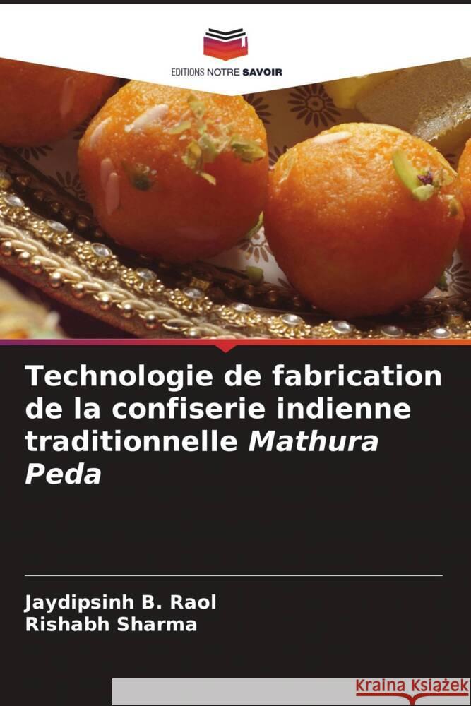 Technologie de fabrication de la confiserie indienne traditionnelle Mathura Peda Jaydipsinh B. Raol Rishabh Sharma 9786206604778