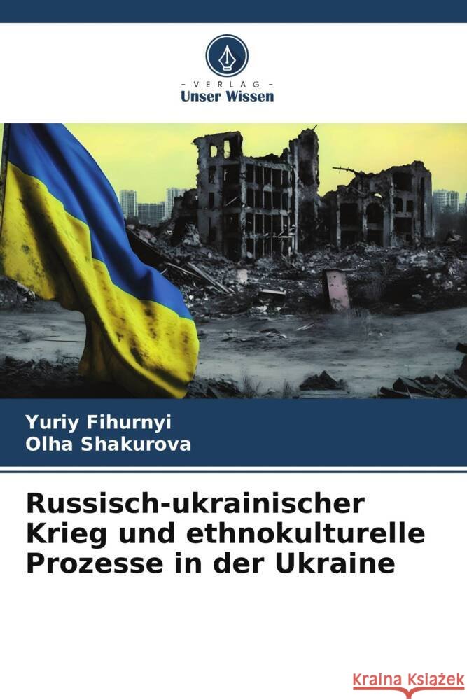 Russisch-ukrainischer Krieg und ethnokulturelle Prozesse in der Ukraine Fihurnyi, Yuriy, Shakurova, _lha 9786206605195
